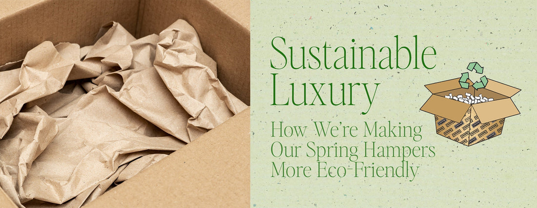 Sustainable Luxury: How We’re Making Our Spring Hampers More Eco-Friendly